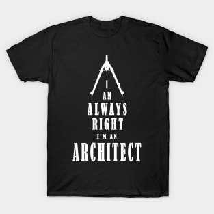 I'm Always Right - I Am An Architect - White letters T-Shirt
